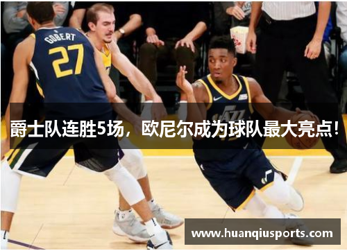 爵士队连胜5场，欧尼尔成为球队最大亮点！